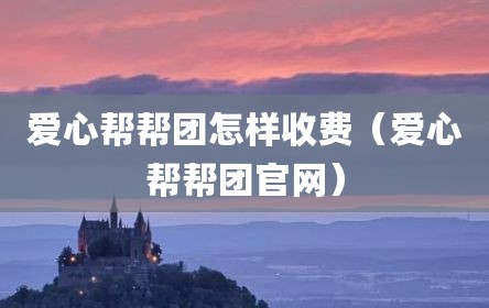 爱心帮帮团怎样收费（爱心帮帮团官网）