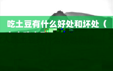 吃土豆有什么好处和坏处（女人吃土豆有什么好处和坏处）
