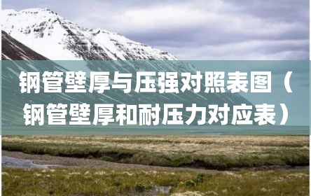 钢管壁厚与压强对照表图（钢管壁厚和耐压力对应表）