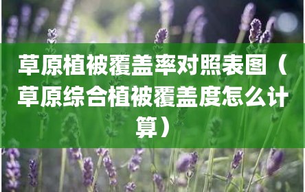 草原植被覆盖率对照表图（草原综合植被覆盖度怎么计算）