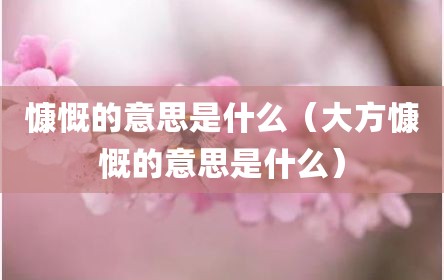 慷慨的意思是什么（大方慷慨的意思是什么）