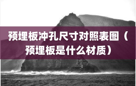 预埋板冲孔尺寸对照表图（预埋板是什么材质）