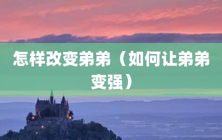 怎样改变弟弟（如何让弟弟变强）