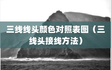 三线线头颜色对照表图（三线头接线方法）