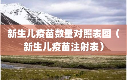 新生儿疫苗数量对照表图（新生儿疫苗注射表）