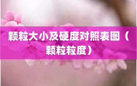 颗粒大小及硬度对照表图（颗粒粒度）