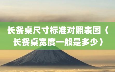 长餐桌尺寸标准对照表图（长餐桌宽度一般是多少）