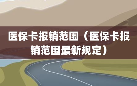 医保卡报销范围（医保卡报销范围最新规定）