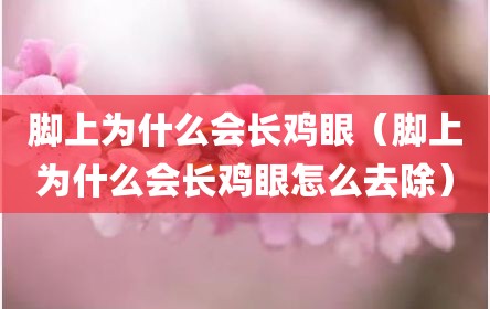 脚上为什么会长鸡眼（脚上为什么会长鸡眼怎么去除）