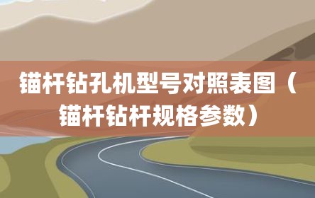 锚杆钻孔机型号对照表图（锚杆钻杆规格参数）