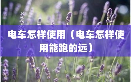 电车怎样使用（电车怎样使用能跑的远）