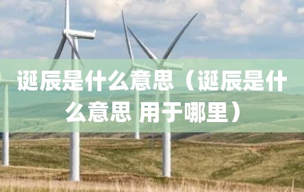 诞辰是什么意思（诞辰是什么意思 用于哪里）