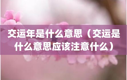 交运年是什么意思（交运是什么意思应该注意什么）