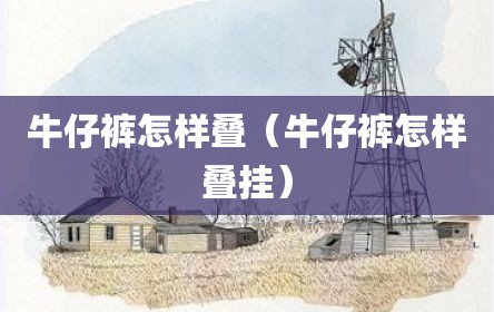 牛仔裤怎样叠（牛仔裤怎样叠挂）