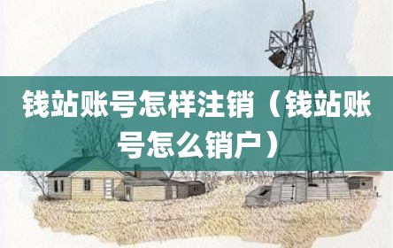 钱站账号怎样注销（钱站账号怎么销户）