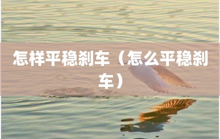 怎样平稳刹车（怎么平稳刹车）