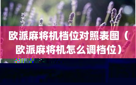 欧派麻将机档位对照表图（欧派麻将机怎么调档位）