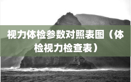 视力体检参数对照表图（体检视力检查表）