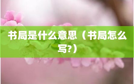 书局是什么意思（书局怎么写?）