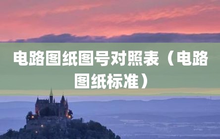 电路图纸图号对照表（电路图纸标准）