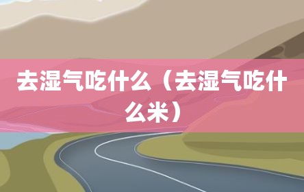 去湿气吃什么（去湿气吃什么米）