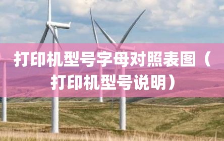 打印机型号字母对照表图（打印机型号说明）