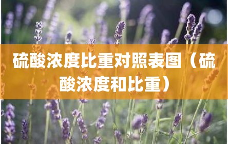 硫酸浓度比重对照表图（硫酸浓度和比重）