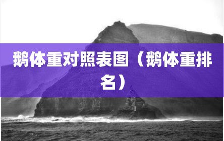 鹅体重对照表图（鹅体重排名）
