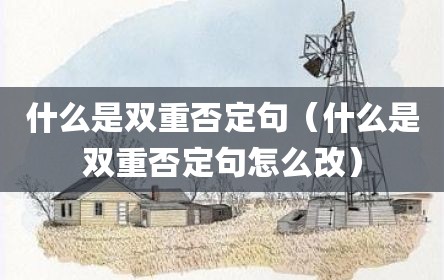 什么是双重否定句（什么是双重否定句怎么改）