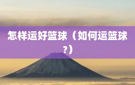 怎样运好篮球（如何运篮球?）