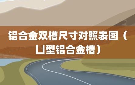铝合金双槽尺寸对照表图（凵型铝合金槽）