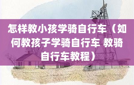 怎样教小孩学骑自行车（如何教孩子学骑自行车 教骑自行车教程）