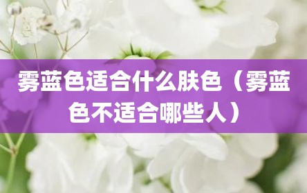 雾蓝色适合什么肤色（雾蓝色不适合哪些人）