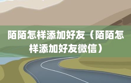 陌陌怎样添加好友（陌陌怎样添加好友微信）