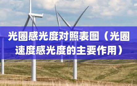 光圈感光度对照表图（光圈速度感光度的主要作用）