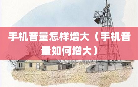手机音量怎样增大（手机音量如何增大）