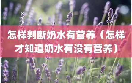 怎样判断奶水有营养（怎样才知道奶水有没有营养）