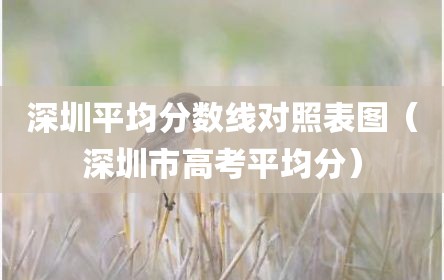 深圳平均分数线对照表图（深圳市高考平均分）