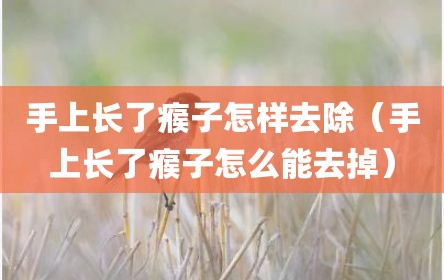 手上长了瘊子怎样去除（手上长了瘊子怎么能去掉）