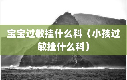宝宝过敏挂什么科（小孩过敏挂什么科）
