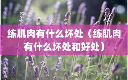 练肌肉有什么坏处（练肌肉有什么坏处和好处）