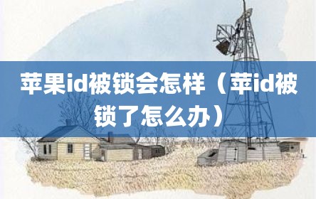 苹果id被锁会怎样（苹id被锁了怎么办）