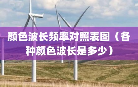 颜色波长频率对照表图（各种颜色波长是多少）