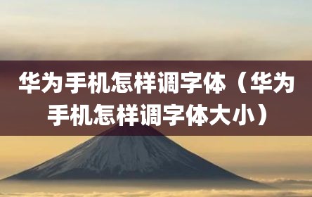 华为手机怎样调字体（华为手机怎样调字体大小）