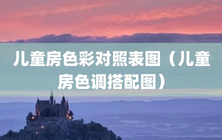 儿童房色彩对照表图（儿童房色调搭配图）