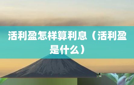 活利盈怎样算利息（活利盈是什么）