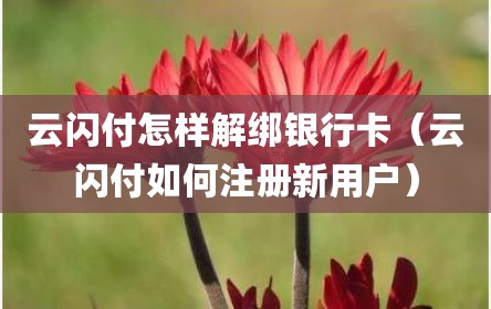 云闪付怎样解绑银行卡（云闪付如何注册新用户）