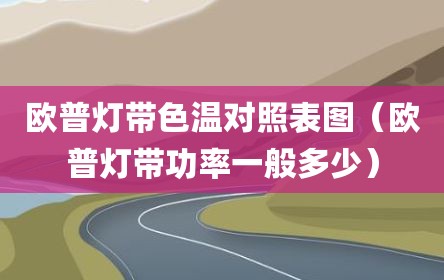 欧普灯带色温对照表图（欧普灯带功率一般多少）