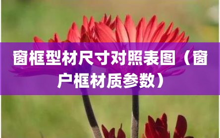 窗框型材尺寸对照表图（窗户框材质参数）