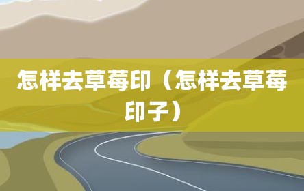 怎样去草莓印（怎样去草莓印子）